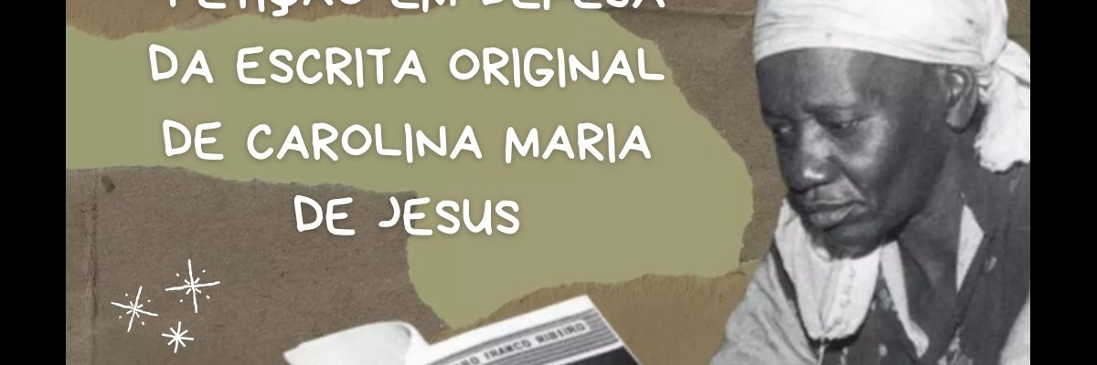 PETIÇÃO EM DEFESA DA ESCRITA ORIGINAL DE CAROLINA MARIA DE JESUS