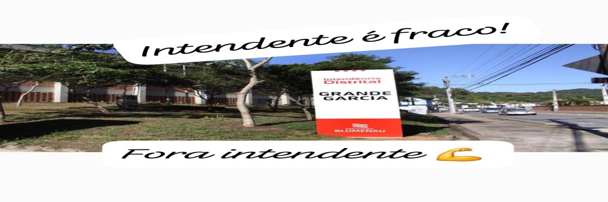 SOMOS CONTRÁRIOS A PERMANÊNCIA DO ATUAL INTENDENTE DO GARCIA